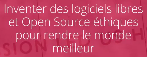 Notre mission: inventer des logiciels libres et Open Source éthiques pour rendre le monde meilleur